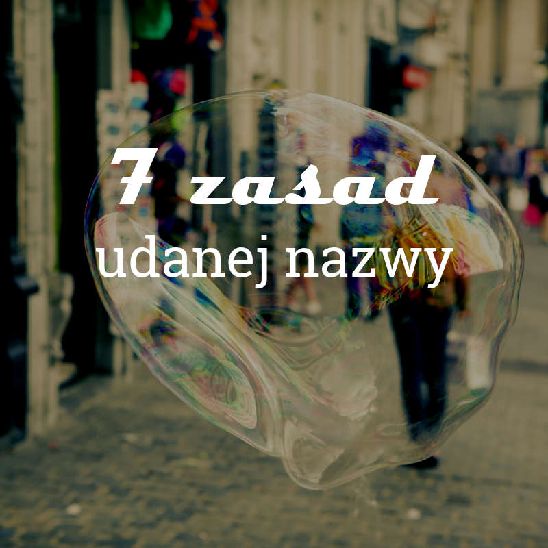 7 zasad udanej nazwy. Jaka nazwa dla firmy sprzeda się sama?