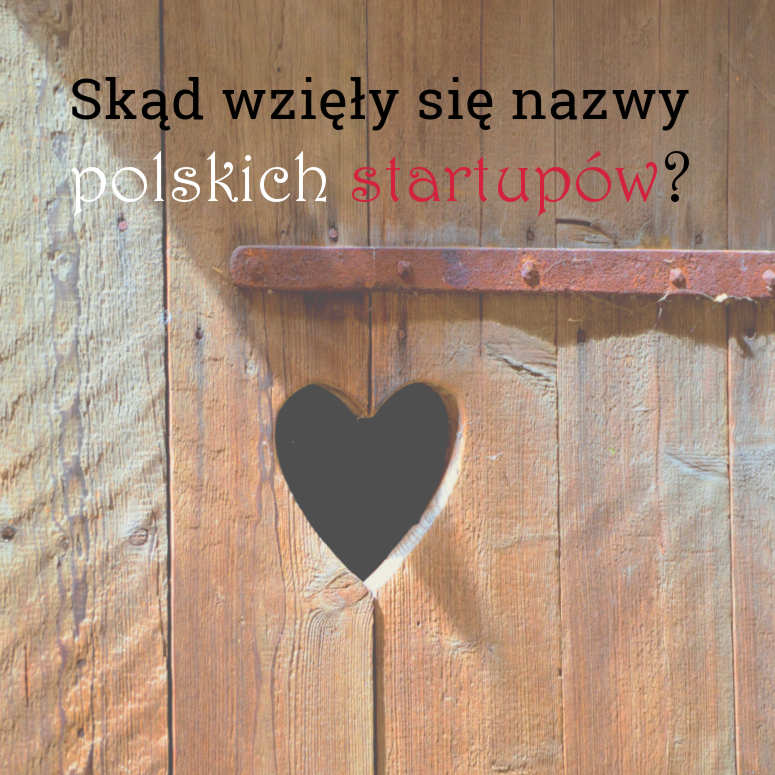 Inspiracje w kreowaniu nazw. Przykłady z życia wzięte, czyli skąd wzięły się nazwy polskich startupów.