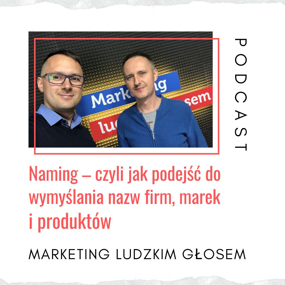 „Naming, czyli jak podejść do wymyślania nazw?” Rozmowa na dwa głosy z Łukaszem Wołkiem prowadzącym podcast Marketing Ludzkim Głosem