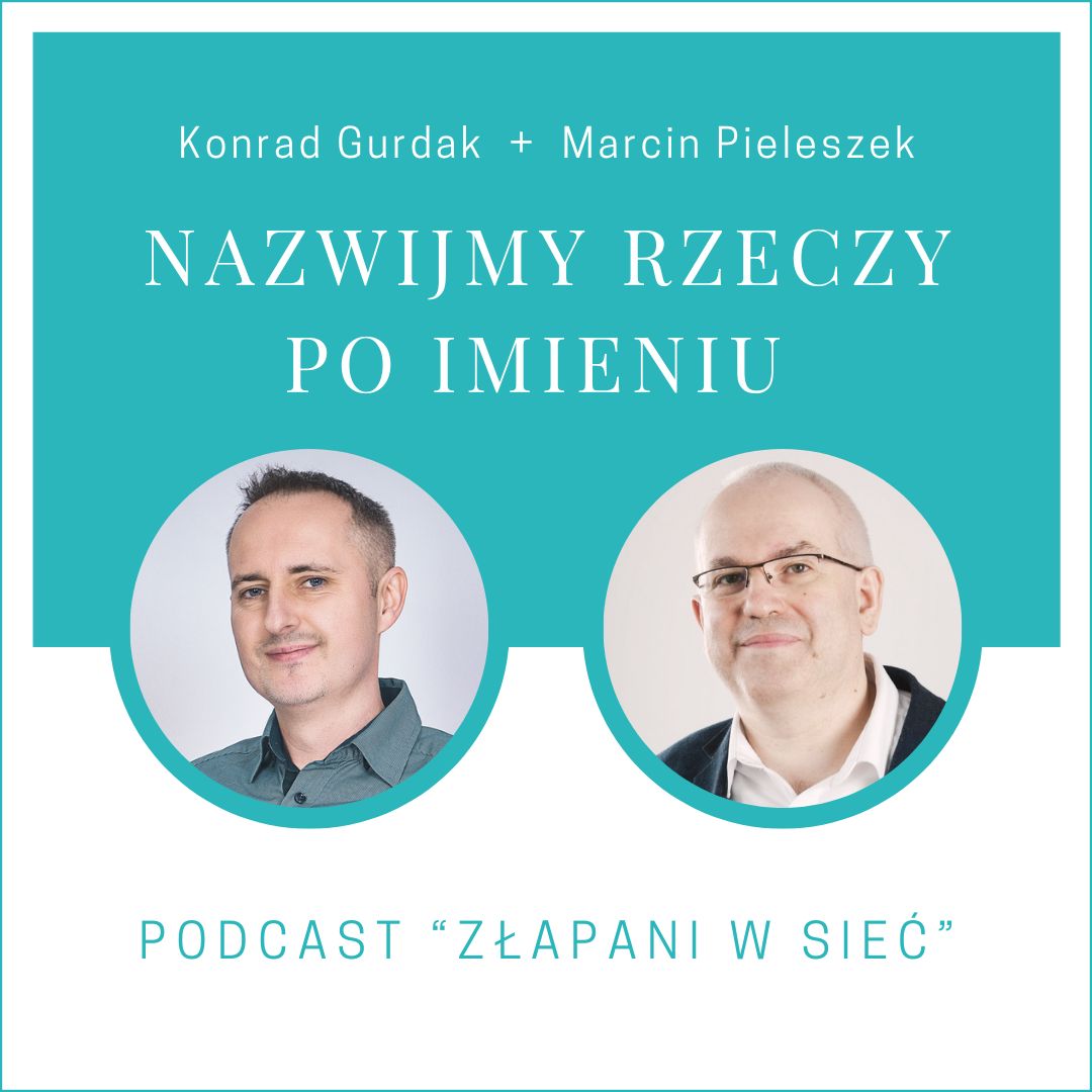Nazwijmy rzeczy po imieniu, wywiad w podcaście „Złapani w sieć” zaprasza Marcin Pieleszek i Konrad Gurdak